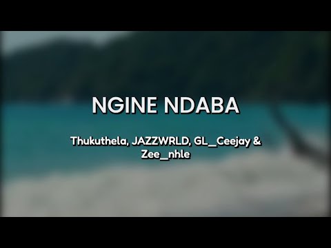 Lyrics + English | Ngine Ndaba by JAZZWRLD, Thukuthela, GL_Ceejay & Zee_nhle