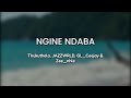 Lyrics English Ngine Ndaba By JAZZWRLD Thukuthela GL Ceejay Zee Nhle