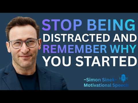 STOP BEING DISTRACTED AND REMEMBER WHY YOU STARTED || Best Motivational Speech By Simon Sinek