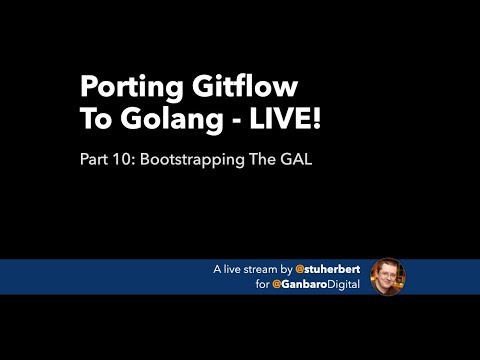 Porting Gitflow To Golang LIVE - Part 10: Bootstrapping The GAL