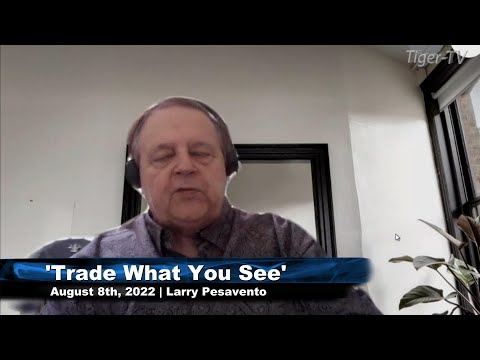 August 8th, Trade What You See with Larry Pesavento on TFNN - 2022