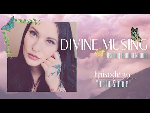 Divine Musing | Episode 39: In The Silence | Destiny Rambo Khouri