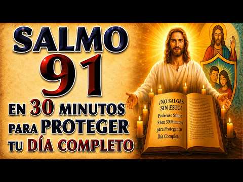 SALMO 91 DON'T LEAVE WITHOUT THIS! A PODEROSA SALMO 91 IN 30 MINUTES TO PROTECT TUS ENTIRE DAY
