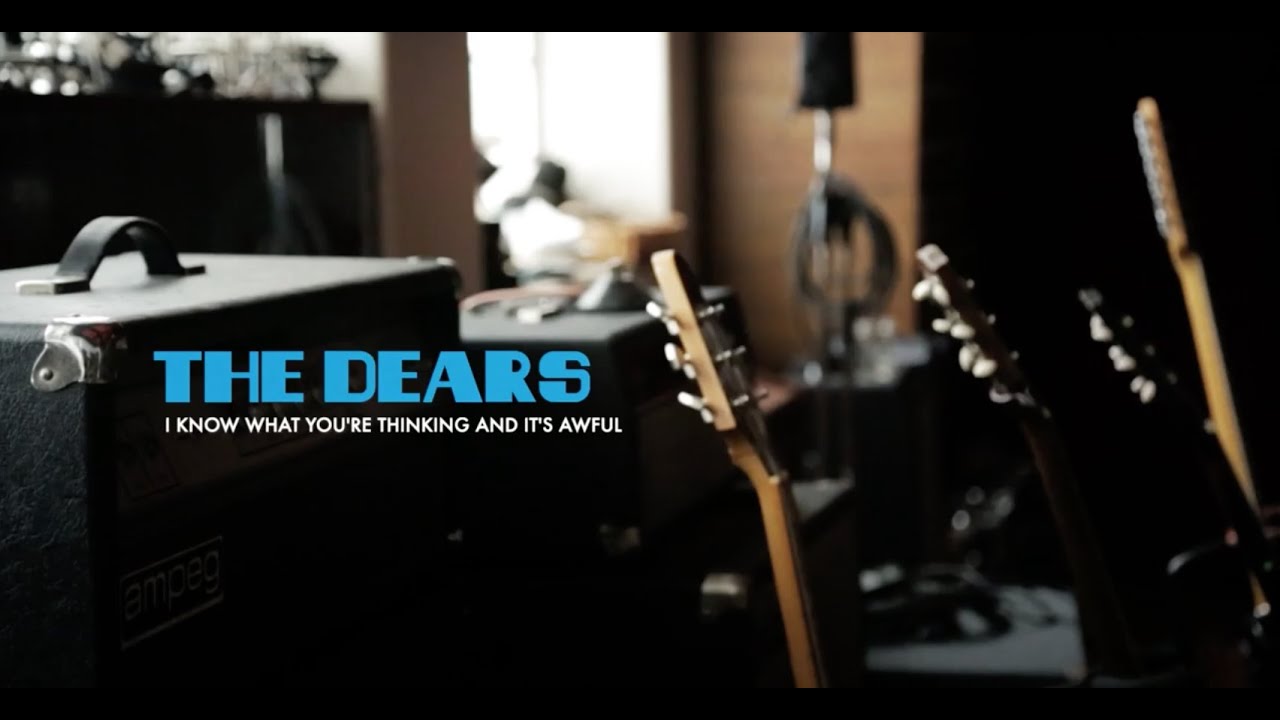 The Dears - I Know What You're Thinking And It's Awful