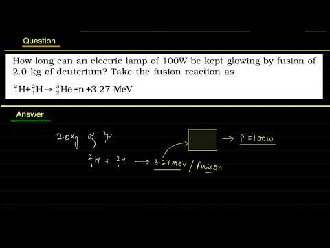 How long can an electric lamp of 100W be kept glowing by fusion of 2.0 kg of deuterium? The fusion