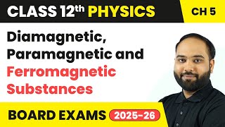 Diamagnetic, Paramagnetic and Ferromagnetic Substances | Class 12 Physics Chapter 5 | CBSE 2024-25