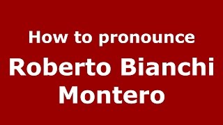 How to pronounce Roberto Bianchi Montero
