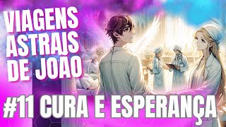 As Viagens Astrais de João #11 - Cura e Esperança