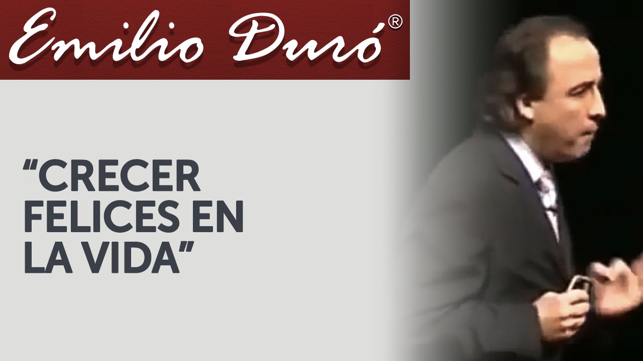 Emilio Duró | Crecer Felices en la Vida