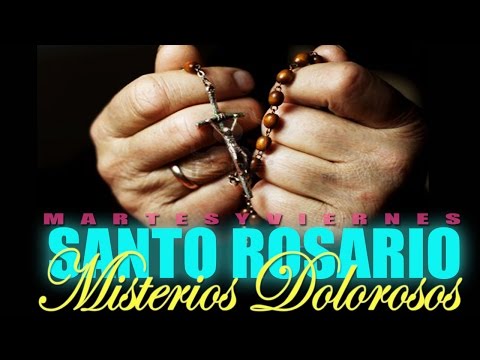 SANTO ROSARIO MISTERIOS DOLOROSOS (MARTES Y VIERNES)