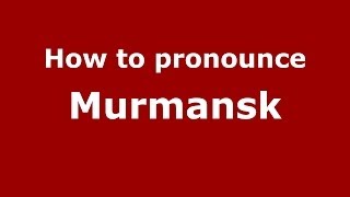 How to pronounce Murmansk
