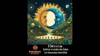 O Sol e a Lua (das "Estórias e Lendas dos Índios"), por Curt Nimuendaju Unkel