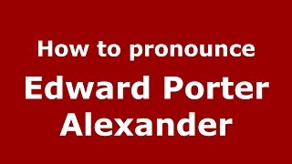 How to pronounce Edward Porter Alexander