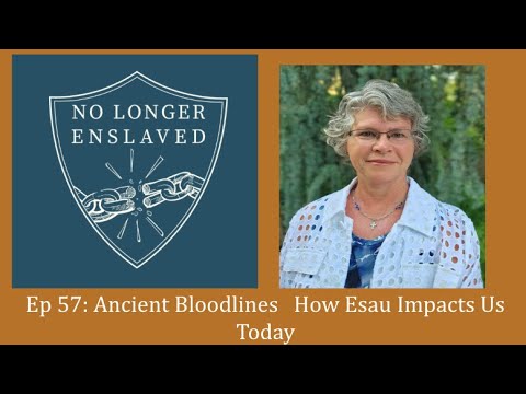 Ep 57: Ancient Bloodlines - How Esau Impacts Us Today