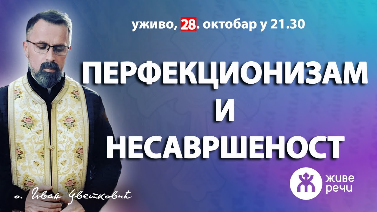 ПЕРФЕКЦИОНИЗАМ И НЕСАВРШЕНОСТ (уживо, о. Иван Цветковић, 28. октобар у 21.30)