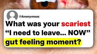 What was your scariest "I need to leave... NOW" gut feeling moment?
