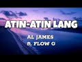 Atin-Atin Lang - Al James ft. Flow G (Lyrics)