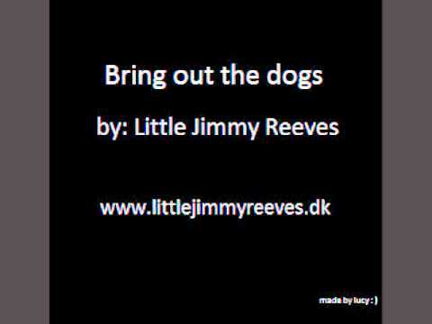 Bring out the dogs by Little Jimmy Reeves