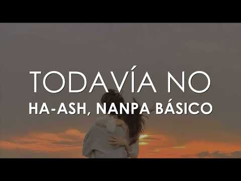 HA ASH, Nanpa Básico - Todavía No (Letra)