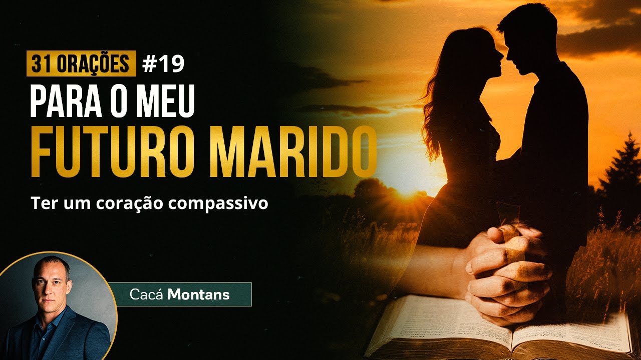 Dia 19 - Ore para que seu Futuro Marido tenha um Coração Compassivo