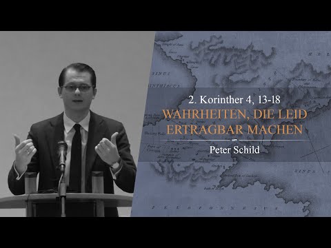 Wahrheiten die Leid ertragbar machen (2. Korinther 4,13-18) - Peter Schild