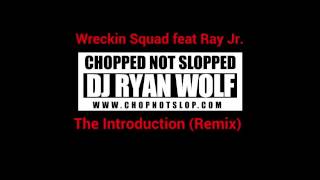 DJ Ryan Wolf Presents Wreckin Squad Introduction Remix Feat. Ray Jr. (Chopped Not Slopped)