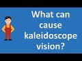 What can cause kaleidoscope vision ? | Better Health Channel