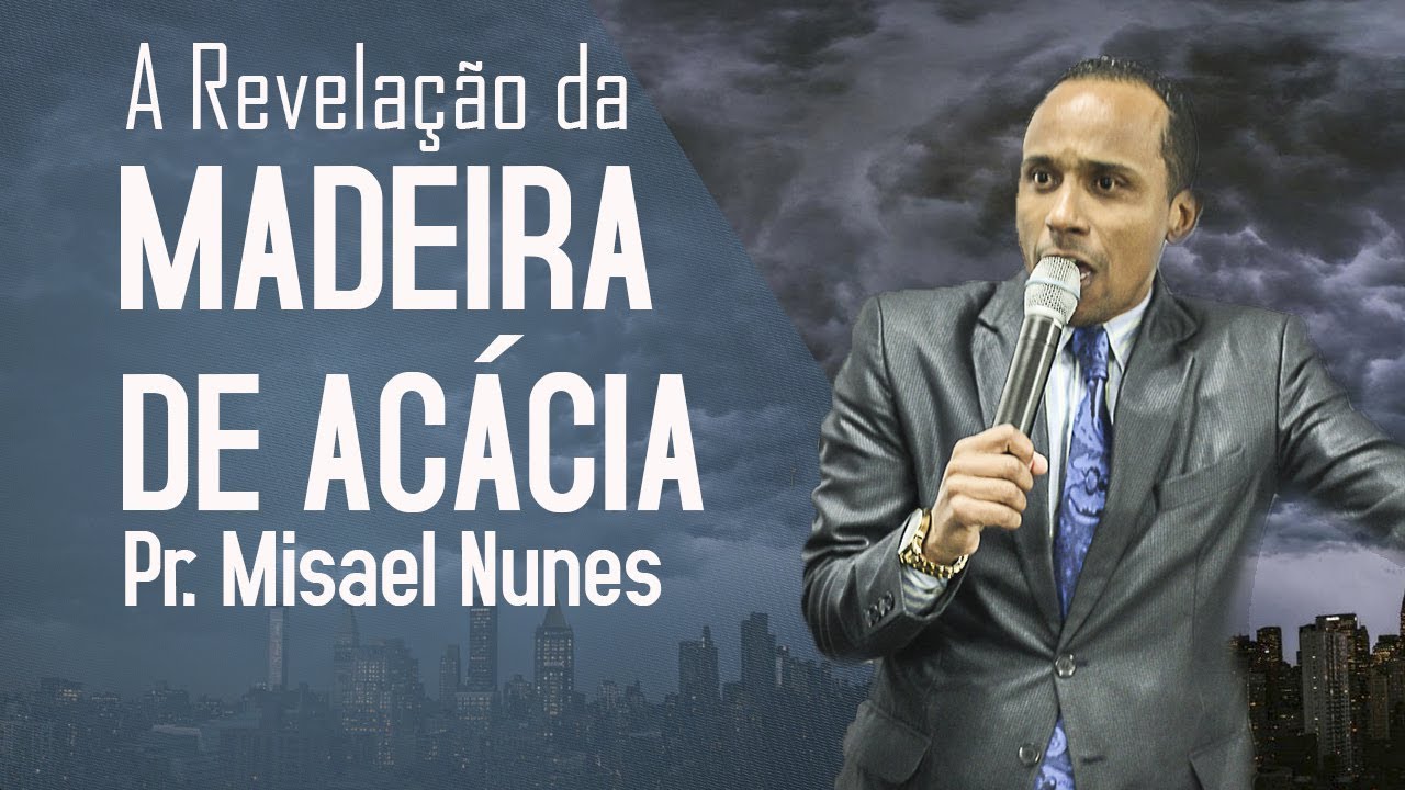 Pr.Misael Nunes - A Revelação da Madeira de Acácia  2019