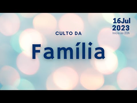 Culto da Família 16/07/2023