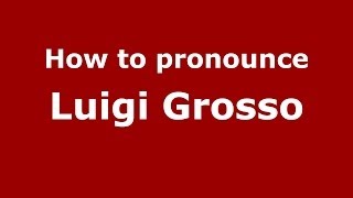 How to pronounce Luigi Grosso