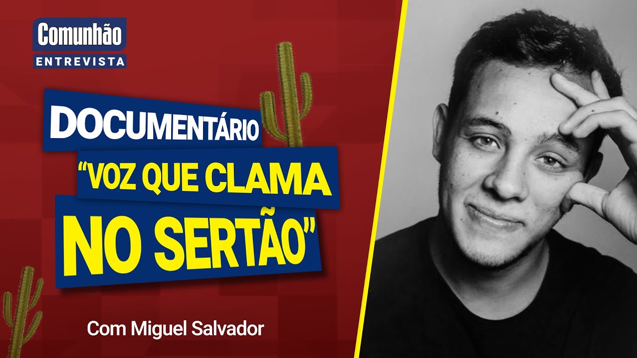 Comunhão Entrevista – Miguel Salvador, Diretor do documentário “Voz que clama no sertão”