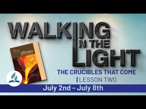 “The Crucibles That Come” | Walking In The Light Study Hour - Lesson 2 Q3 2022