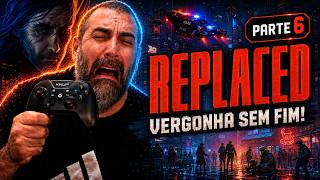 REPLACED Parte 6: O Jogo É Incrível, Eu Continuo Passando Vergonha