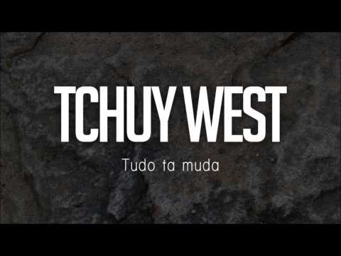 Tchuy West  Tudo ta muda