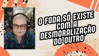 O foda só existe com a desmoralização do outro. Saiba mais na descrição.