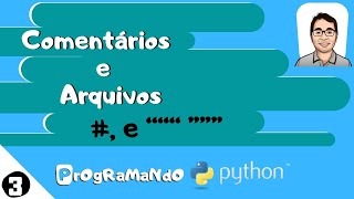 Comentários e Arquivos (# e &quot;&quot;&quot; &quot;&quot;&quot;): PrOgRaMaNdO Python #3