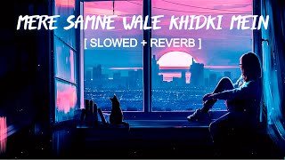 Mere Samne Wale Khidki Mein  Slowed + Reverb  - As