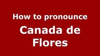 How to pronounce Canada De Flores