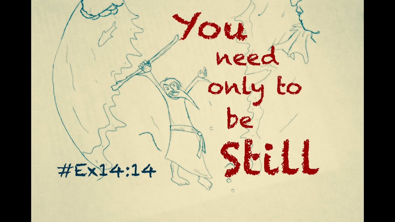YOU NEED ONLY TO BE STILL (Exodus 14:14)