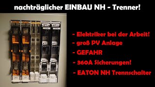 Nachträglicher EINBAU eines NH Trennschalters bei einer groß Photovoltaik Anlage!