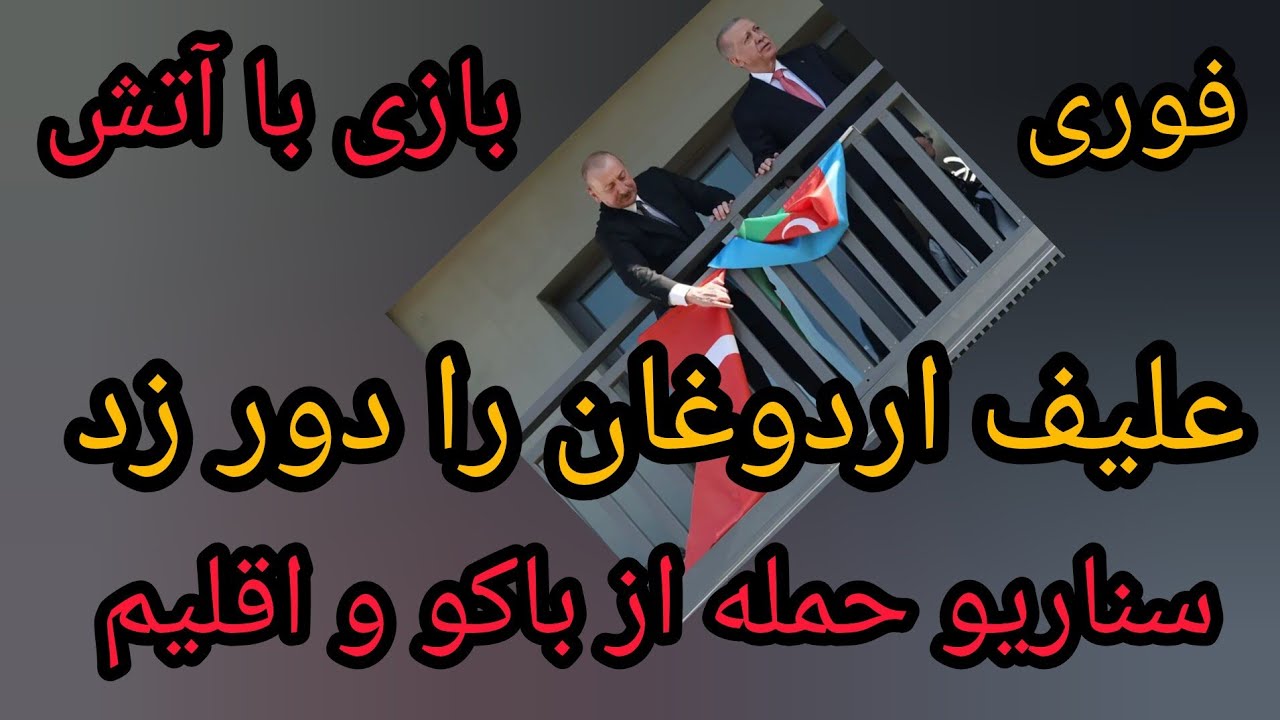 فوری ، علیف اردوغان را دور زد ، بازی با آتش ، سناریو حمله از باکو و اقلیم 
