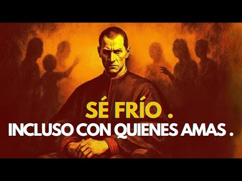 Maquiavelo: Por Qué Debes Ser Frío (Incluso con Quienes Amas)