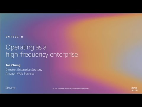 AWS re:Invent 2019: [REPEAT 1] Operating as a high-frequency enterprise (ENT203-R1)