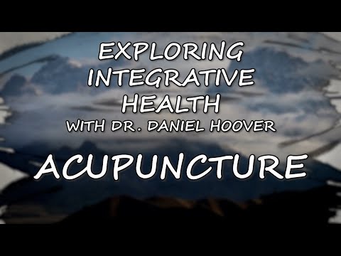 Exploring Integrative Health with Dr. Daniel Hoover: Acupuncture 