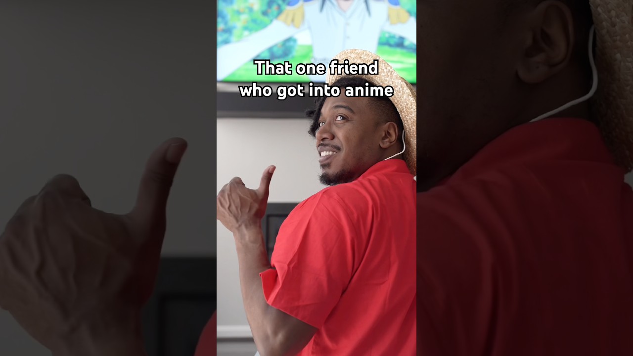 That one friend who got into anime