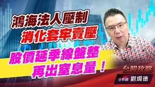 鴻海法人壓制消化套牢賣壓，股價延季線盤整再出窒息量！｜台股攻略｜劉烱德 (圖)