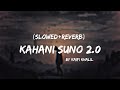 Kahani Suno 2.0 Lyrics - [SLOWED+REVERB]｜Slowed down to Perfection｜