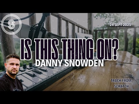 Is This Thing On: Danny Snowden (Track From Scratch)