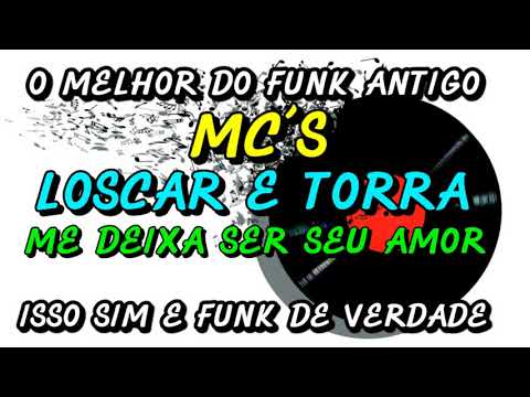 FUNK ANTIGO : MC´S LOSCAR E TORRA -ME DEIXE SER SEU AMOR