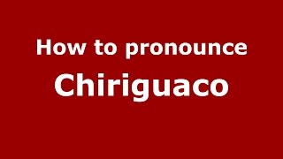 How to pronounce Chiriguaco